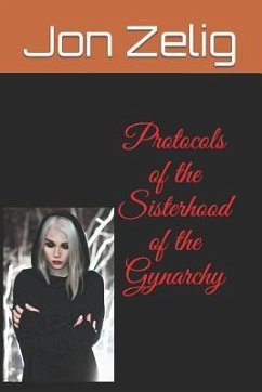 Protocols of the Sisterhood of the Gynarchy - Zelig, Jon