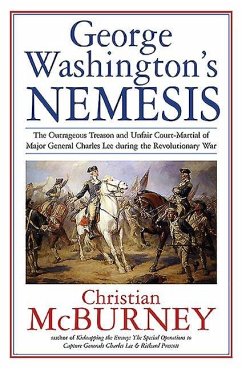 George Washington's Nemesis: The Outrageous Treason and Unfair Court-Martial of Major General Charles Lee During the Revolutionary War - Mcburney, Christian