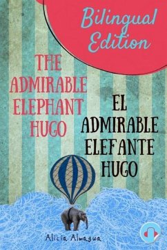 The admirable elephant Hugo/: El admirable elefante Hugo. Short Stories Spanish and English Edition (Bilingual book) Parallel text. - Almagua, Alicia