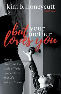 But Your Mother Loves You - Honeycutt, LCSW LCAS Kim B.