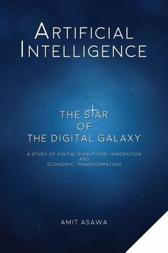 Artificial Intelligence: The Star of the Digital Galaxy: A Study of Digital Disruption, Innovation, and Economic Transformation - Asawa, Amit