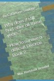 Why does it still hurt after all these years ? How to survive a difficult Divorce Book 2: mini Workbook included