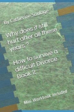 Why does it still hurt after all these years ? How to survive a difficult Divorce Book 2: mini Workbook included - Soulage, Catherine