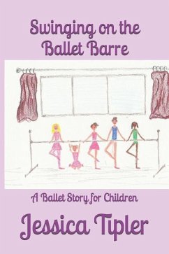 Swinging on the Ballet Barre: A Ballet Story for Children - Tipler, Jessica Joy