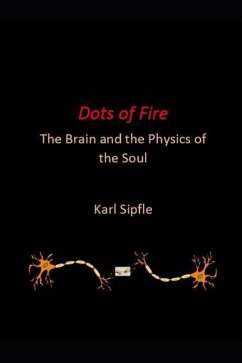 Dots of Fire: The Brain and the Physics of the Soul - Sipfle, Karl