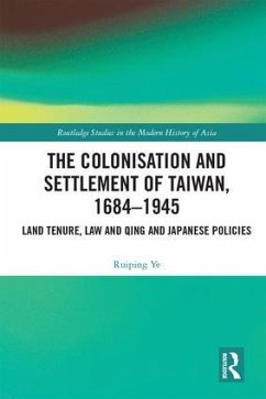 The Colonisation and Settlement of Taiwan, 1684-1945 - Ye, Ruiping
