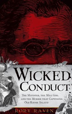 Wicked Conduct: The Minister, the Mill Girl and the Murder That Captivated Old Rhode Island - Raven, Rory