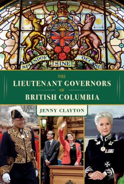 The Lieutenant Governors of British Columbia - Clayton, Jenny