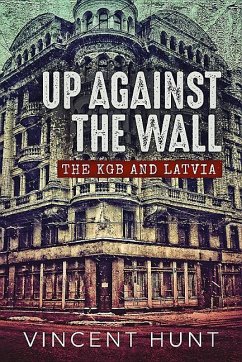 Up Against the Wall: The KGB and Latvia - Hunt, Vincent