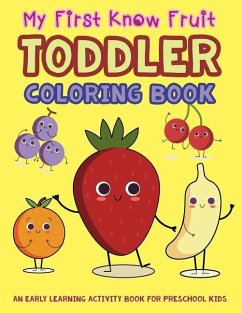 My First Know Fruit Toddler Coloring Book: An Early Learning Activity Book for Preschool Kids - Art, V.