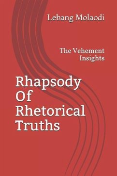 Rhapsody Of Rhetorical Truths: The Vehement Insights - Molaodi, Lebang Sinyemba