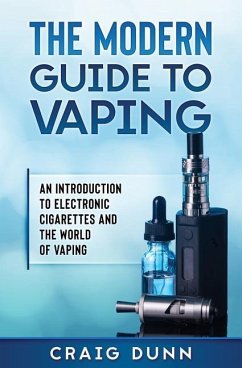 The Modern Guide to Vaping: An Introduction to Electronic Cigarettes and the World of Vaping. - Dunn, Craig