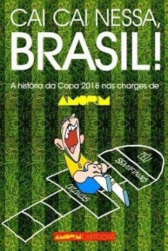 Cai Cai Nessa, Brasil!: A História Da Copa Do Mundo 2018 NAS Charges de Amorim - Amorim, Carlos