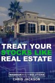 Treat Your Stocks Like Real Estate: The Secret Strategy that the Professionals Don't Want You to Know