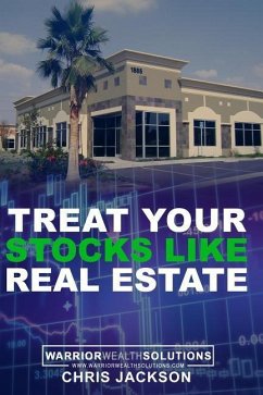 Treat Your Stocks Like Real Estate: The Secret Strategy that the Professionals Don't Want You to Know - Jackson, Chris