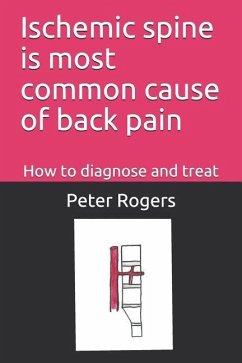 Ischemic Spine Is Most Common Cause of Back Pain: How to Diagnose and Treat - Rogers MD, Peter