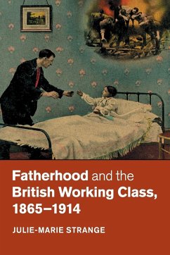 Fatherhood and the British Working Class, 1865-1914 - Strange, Julie-Marie