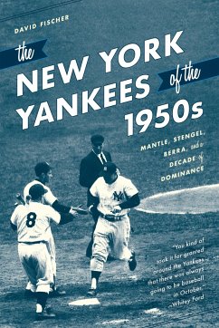 The New York Yankees of the 1950s: Mantle, Stengel, Berra, and a Decade of Dominance - Fischer, David