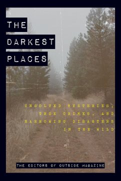 The Darkest Places: Unsolved Mysteries, True Crimes, and Harrowing Disasters in the Wild - The Editors Of Outside Magazine