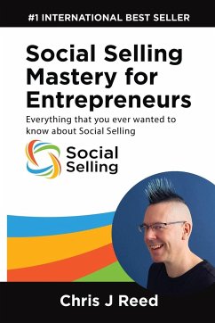 Social Selling Mastery for Entrepreneurs: Everything You Ever Wanted To Know About Social Selling - Reed, Chris J.