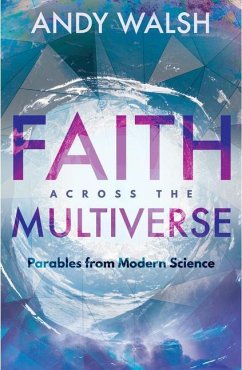 Faith Across the Multiverse: Parables from Modern Science - Walsh, Andy