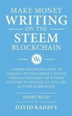 Make Money Writing on the Steem Blockchain: A Short Beginner's Guide to Earning Cryptocurrency Online, Through Blogging on Steemit (Convert to Bitcoin