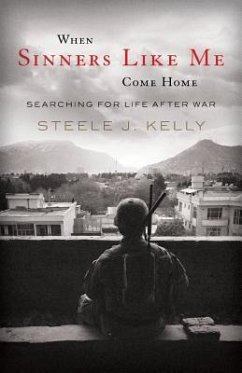 When Sinners Like Me Come Home: Searching for Life After War - Kelly, Steele J.