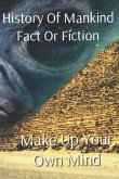 History of Mankind Fact or Fiction: Make Up Your Own Mind