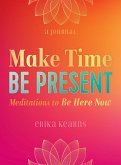 Make Time, Be Present Make Time, Be Present