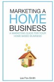 Marketing a Home Business: A Complete Marketing Guide for Your Home Based Business