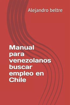 Manual Para Venezolanos Buscar Empleo En Chile - Beltre, Alejandro