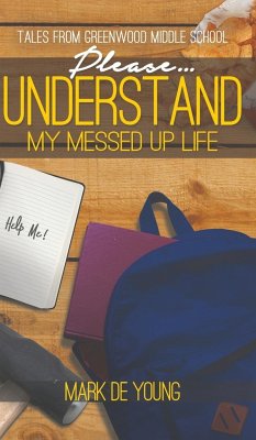 Please... Understand My Messed Up Life - Tales from Greenwood Middle School - De Young, Mark