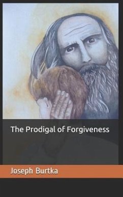 The Prodigal of Forgiveness - Burtka, Joseph