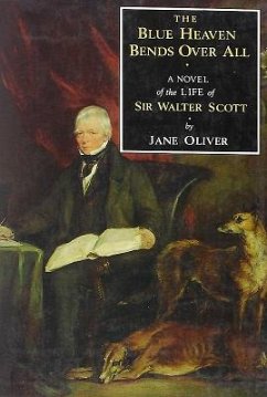 Blue Heaven Bends Over All: A Novel of the Life of Sir Walter Scott - Oliver, Jane
