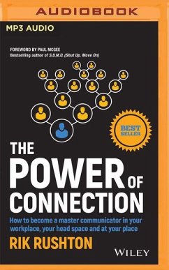 The Power of Connection: How to Become a Master Communicator in Your Workplace, Your Head Space and at Your Place - Rushton, Rik