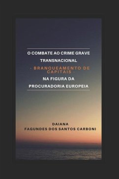 O Combate Ao Crime Grave Transnacional - Branqueamento de Capitais - Na Figura Da Procuradoria Europeia - Carboni, Daiana Fagundes Dos Santos