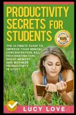 Productivity Secrets for Students: The Ultimate Guide to Improve Your Mental Concentration, Kill Procrastination, Boost Memory and Maximize Productivi