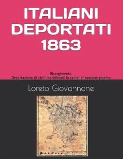 Italiani Deportati 1863: Risorgimento. Deportazione Di Civili Meridionali in Campi Di Concentramento - Compagnino, Miriam Maria; Giovannone, Loreto