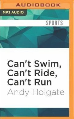 Can't Swim, Can't Ride, Can't Run: From Common Man to Ironman - Holgate, Andy