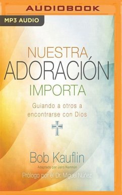 Nuestra Adoración Importa: Guiando a Otros a Encontrarse Con Dios - Kauflin, Bob