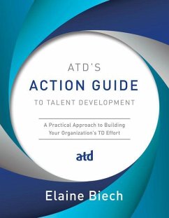 Atd's Action Guide to Talent Development: A Practical Approach to Building Your Organization's TD Effort - Biech, Elaine