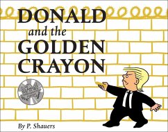 Donald and the Golden Crayon: An Unpresidented Parody: A Book That Uses the Best Words - Shauers, P.