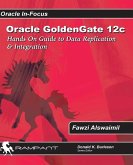 Oracle GoldenGate 12c: A Hands-on Guide to Data Replication & Integration with Oracle & SQL Server