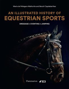 An Illustrated History of Equestrian Sports: Dressage, Jumping, Eventing - de Pellegar, Marie; Capdebarthes, Benoit