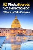 Photosecrets Washington DC: Where to Take Pictures: A Photographer's Guide to the Best Photography Spots