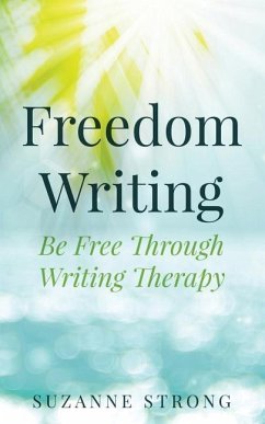 Freedom Writing: Be free through writing therapy! - Strong, Suzanne