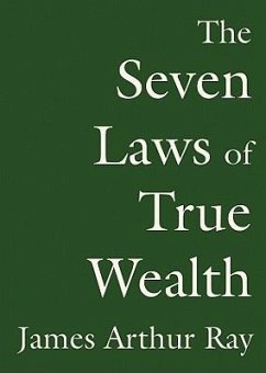 The Seven Laws of True Wealth: Create the Life You Desire and Deserve - Ray, James Arthur