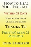 How to Heal Your Prostate Within 21 Days Without Any Drugs or Surgical Remedy Thanks to Prostagreen 21 Method: Discover the Secret Hidden by Medical E