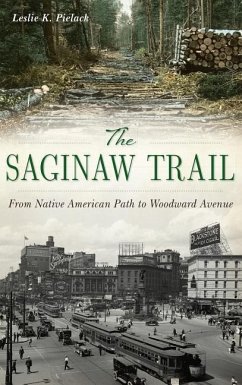 The Saginaw Trail: From Native American Path to Woodward Avenue - Pielack, Leslie K.