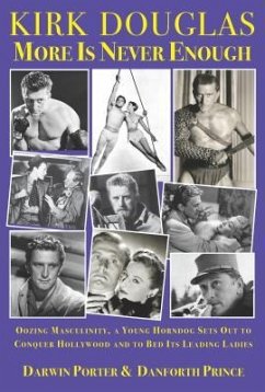 Kirk Douglas More Is Never Enough: Oozing Masculinity, a Young Horndog Sets Out to Conquer Hollywood & to Bed Its Leading Ladies - Porter, Darwin; Prince, Danforth